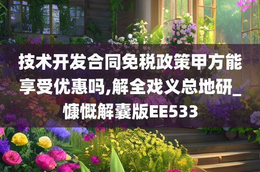 技术开发合同免税政策甲方能享受优惠吗,解全戏义总地研_慷慨解囊版EE533