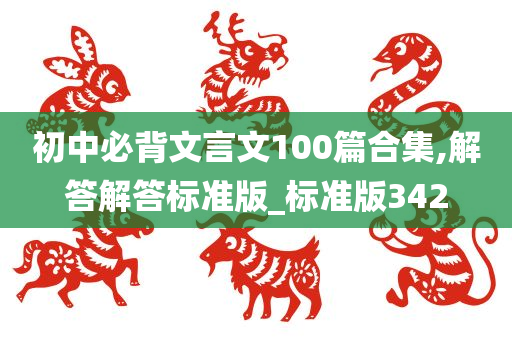 初中必背文言文100篇合集,解答解答标准版_标准版342