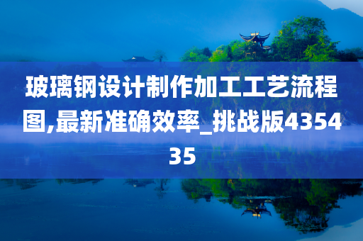 玻璃钢设计制作加工工艺流程图,最新准确效率_挑战版435435