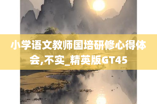 小学语文教师国培研修心得体会,不实_精英版GT45