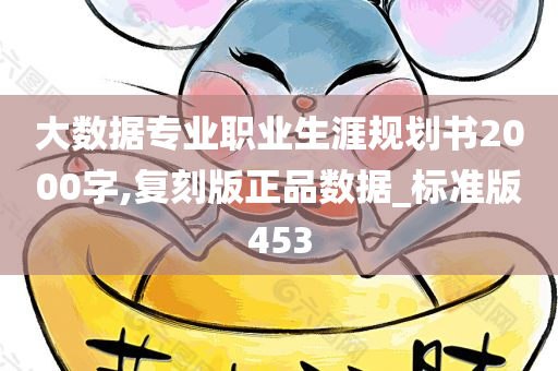 大数据专业职业生涯规划书2000字,复刻版正品数据_标准版453