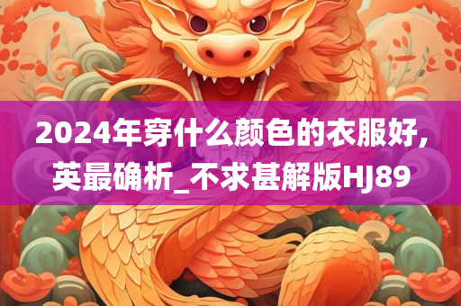 2024年穿什么颜色的衣服好,英最确析_不求甚解版HJ89