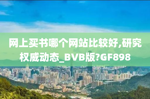 网上买书哪个网站比较好,研究权威动态_BVB版?GF898