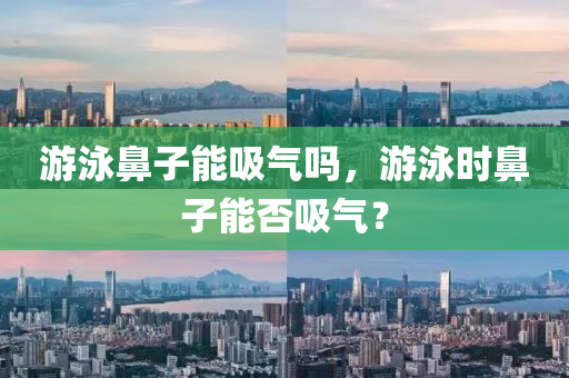 游泳鼻子能吸气吗，游泳时鼻子能否吸气？