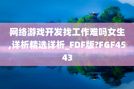 网络游戏开今晚必出三肖2025_2025新澳门精准免费提供·精确判断发找工作难吗女生,详析精选详析_FDF版?FGF4543