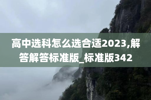 高中选科怎么选合适2023,解答解答标准版_标准版342今晚必出三肖2025_2025新澳门精准免费提供·精确判断