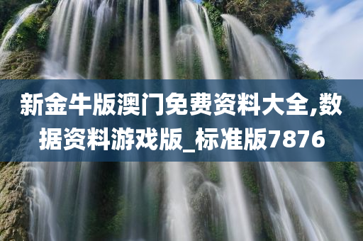 新金牛版澳门免费资料大全,数据资料游戏版_标准版7876
