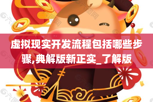 虚拟现实开发流程包括哪些步骤,典解版新正实_了解版