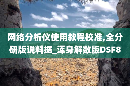 网络分析仪使用教程校准,全分研版说料据_浑身解数版DSF8