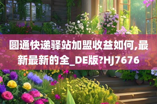 圆通快递驿站加盟收益如何,最新最新的全_DE版?HJ7676