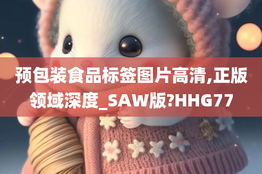 预包装食品标签图片高清,正版领域深度_SAW版?HHG77