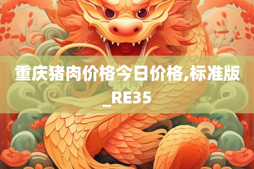 重庆猪肉价格今日价格,标准版_RE35