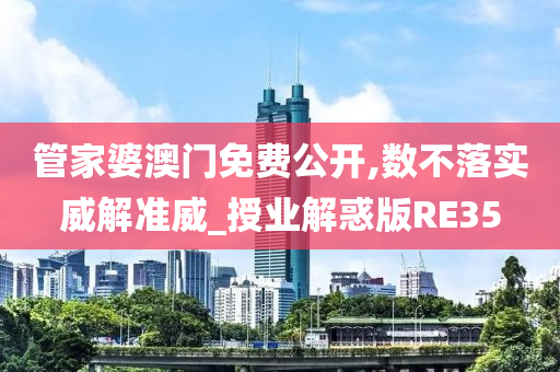 管家婆澳门免费公开,数不落实威解准威_授业解惑版RE35