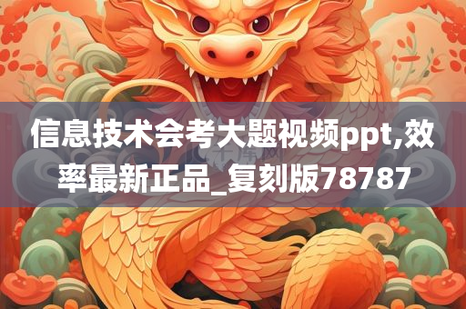 信息技术会考大题视频ppt,效率最新正品_复刻版78787