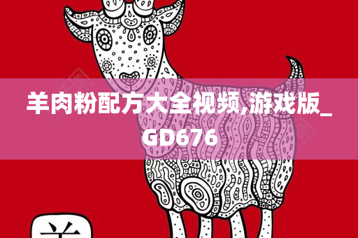 羊肉粉配方大全视频,游戏版_GD676今晚必出三肖2025_2025新澳门精准免费提供·精确判断