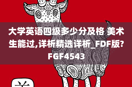 大学英语四级多少分及格 美术生能过,详析精选详析_FDF版?FGF4543