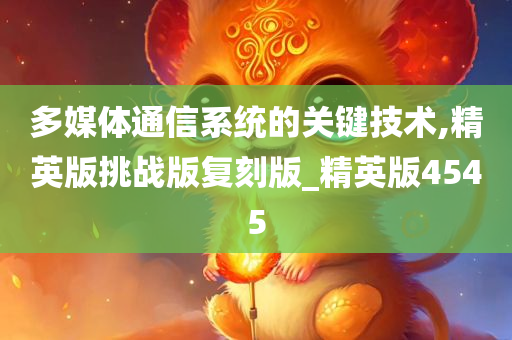 多媒体通信系统的关键技术,精英版挑战版复刻版_精英版4545