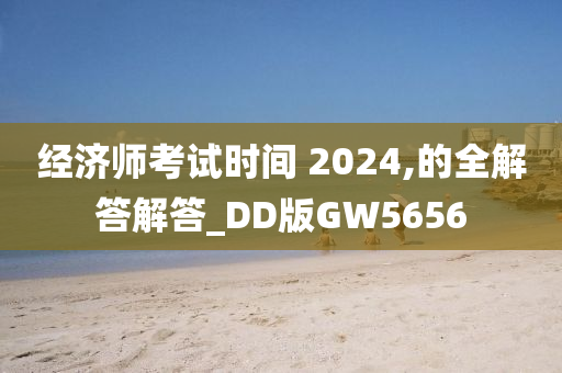 经济师考试时间 2024,的全解答解答_DD版GW5656