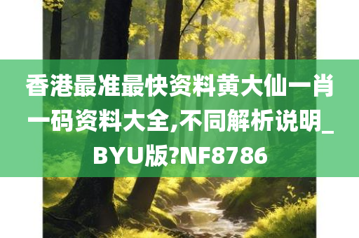 香港最准最快资料黄大仙一肖一码资料大全,不同解析说明_BYU版?NF8786