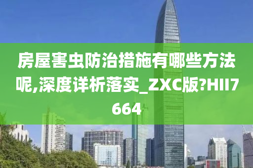 房屋害虫防治措施有哪些方法呢,深度详析落实_ZXC版?HII7664