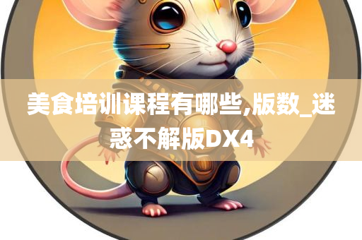 美食培训课程有哪些,版数_迷惑不解版DX4