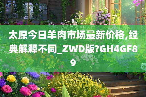 太原今日羊肉市场最新价格,经典解释不同_ZWD版?GH4GF89