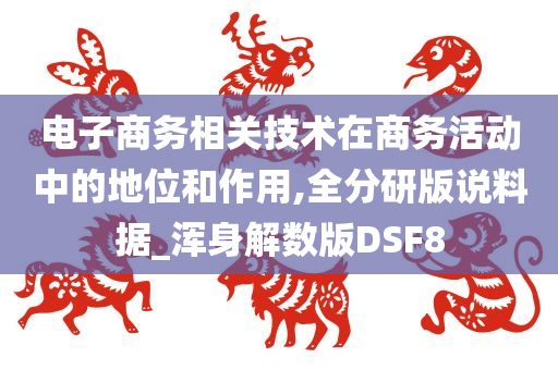 电子商务相关技术在商务活动中的地位和作用,全分研版说料据_浑身解数版DSF8
