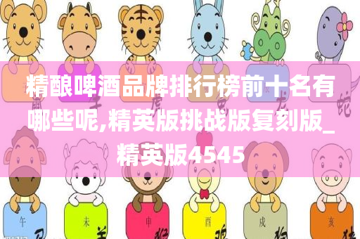 精酿啤酒品牌排行榜前十名有哪些呢,精英版挑战版复刻版_精英版4545