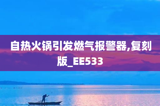 自热火锅引发燃气报警器,复刻版_EE533