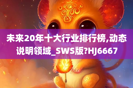 未来20年十大行业排行榜,动态说明领域_SWS版?HJ6667