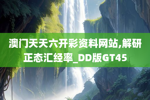 澳门天天六开彩资料网站,解研正态汇经率_DD版GT45今晚必出三肖2025_2025新澳门精准免费提供·精确判断