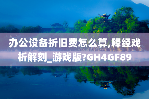 办公设备折旧费怎么算,释经戏析解刻_游戏版?GH4GF89
