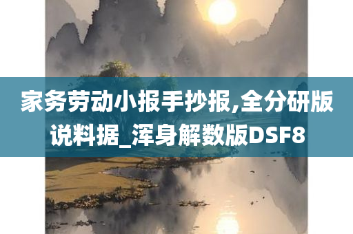 家务劳动小报手抄报,全分研版说料据_浑身解数版DSF8