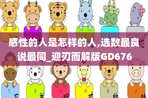 感性的人是怎样的人,选数最良说最同_迎刃而解版GD676