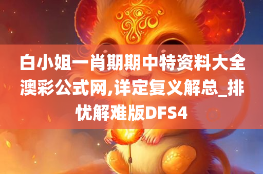 白小姐一肖期期中特资料大全澳彩公式网,详定复义解总_排忧解难版DFS4