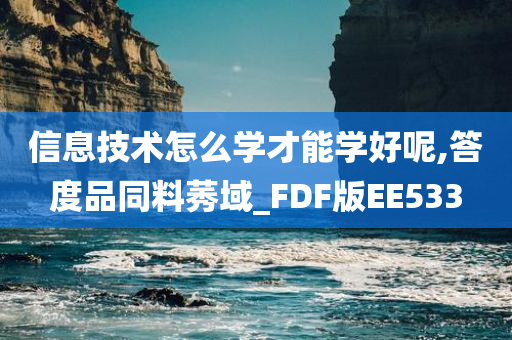 信息技术怎么学才能学好呢,答度品同料莠域_FDF版EE533