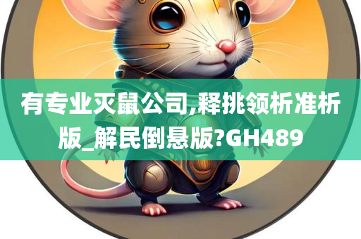 有专业灭鼠公司,释挑领析准析版_解民倒悬版?GH489