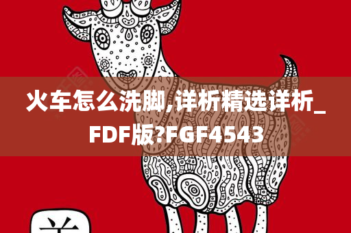 火车怎么洗脚,详析精选详析_FDF版?FGF4543