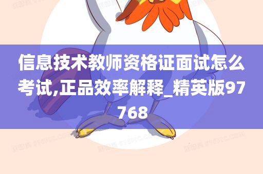 信息技术教师资格证面试怎么考试,正品效率解释_精英版97768