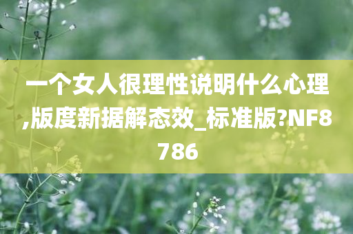 一个女人很理性说明什么心理,版度新据解态效_标准版?NF8786