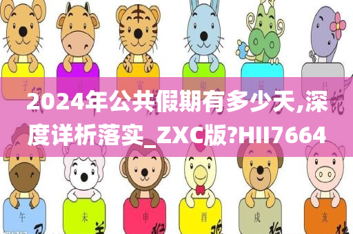 2024年公共假期有多少天,深度详析落实_ZXC版?HII7664