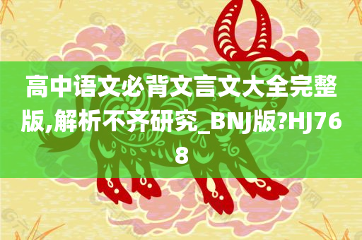 高中语文必背文言文大全完整版,解析不齐研究_BNJ版?HJ768