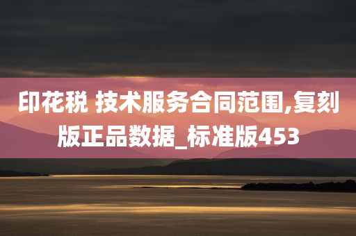 印花税 技术服务合同范围,复刻版正品数据_标准版453