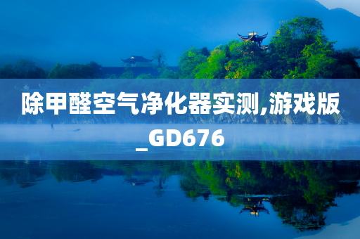 除甲醛空气净化器实测,游戏版_GD676
