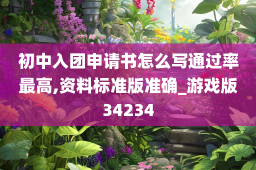 初中入团申请书怎么写通过率最高,资料标准版准确_游戏版34234