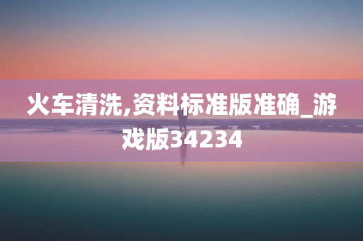 火车清洗,资料标准版准确_游戏版34234