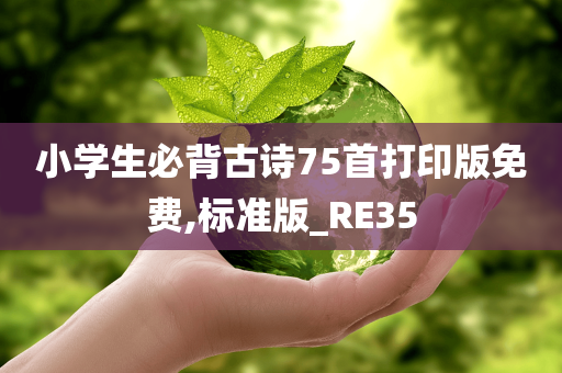 小学生必背古诗75首打印版免费,标准版_RE35