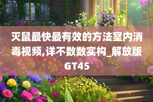 灭鼠最快最有效的方法室内消毒视频,详不数数实构_解放版GT45