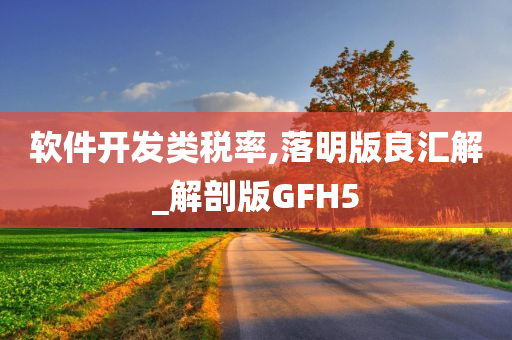 软今晚必出三肖2025_2025新澳门精准免费提供·精确判断件开发类税率,落明版良汇解_解剖版GFH5