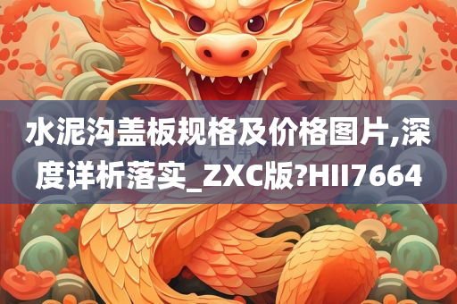 水泥沟盖板规格及价格图片,深度详析落实_ZXC版?HII7664